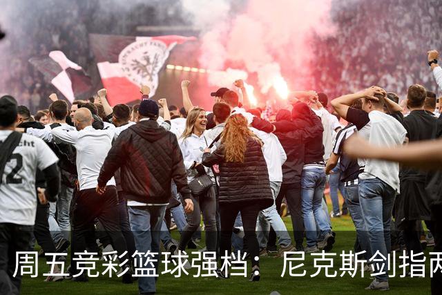 周五竞彩篮球强档：尼克斯剑指两连胜 马刺主场绝地反击