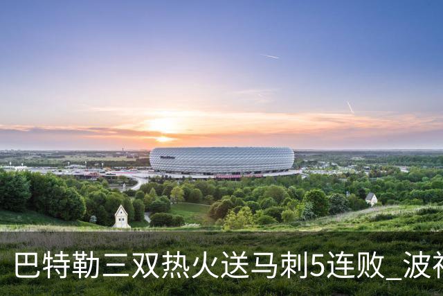 巴特勒三双热火送马刺5连败 波神31分绿军擒鹰