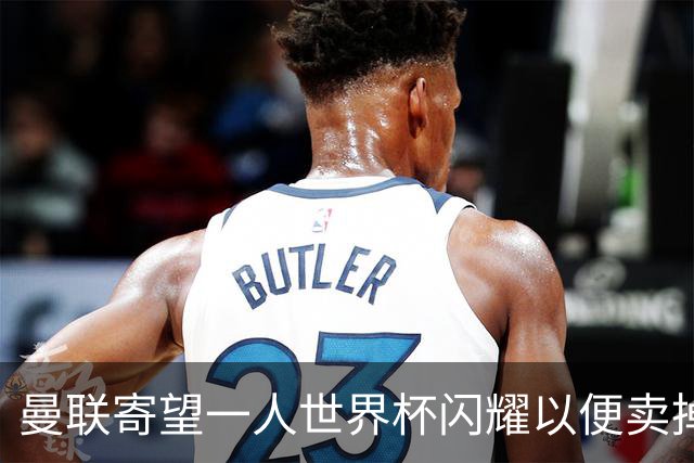 曼联寄望一人世界杯闪耀以便卖掉！参赛13人确定，卡塞米罗带来最后收入