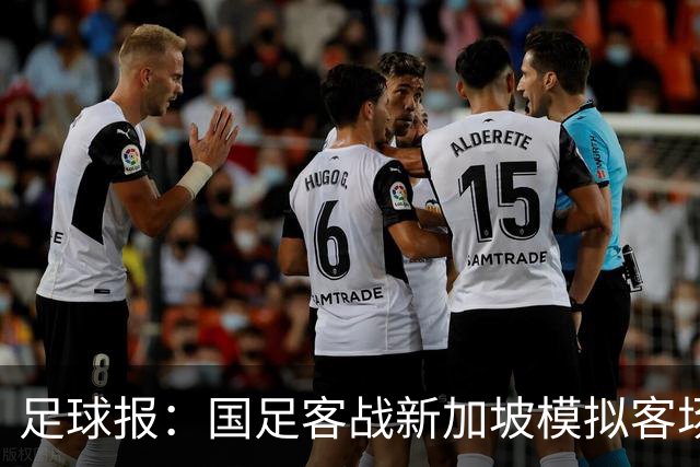 足球报：国足客战新加坡模拟客场比赛，考验球队发挥的稳定性